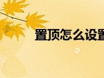 置顶怎么设置（置顶是什么意思）