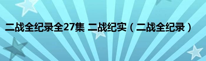 二战全纪录全27集 二战纪实（二战全纪录）
