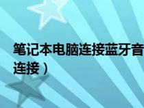 笔记本电脑连接蓝牙音箱怎么连接（电脑连接蓝牙音箱怎么连接）