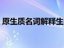 原生质名词解释生物化学（原生质名词解释）