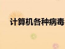 计算机各种病毒（计算机病毒名称大全）