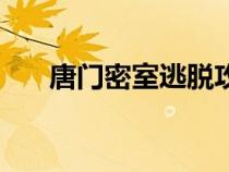 唐门密室逃脱攻略（唐门密室怎么打）