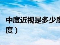 中度近视是多少度到多少度（中度近视是多少度）
