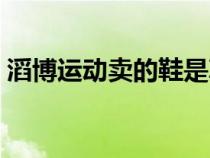 滔博运动卖的鞋是真的吗（滔博运动是正品）