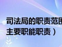 司法局的职责范围是什么法律规定的（司法局主要职能职责）