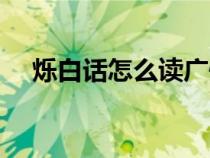 烁白话怎么读广州话（烁广州话怎么读）