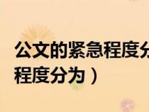 公文的紧急程度分为哪两个等级（公文的紧急程度分为）