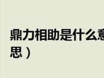 鼎力相助是什么意思（鼎力相助的鼎是什么意思）
