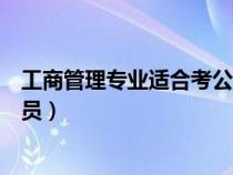 工商管理专业适合考公务员吗（工商管理专业就业方向公务员）