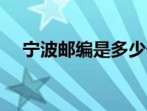 宁波邮编是多少号码（宁波邮编是多少）