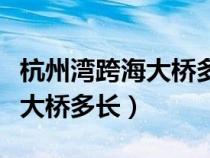 杭州湾跨海大桥多长海拔多少米（杭州湾跨海大桥多长）