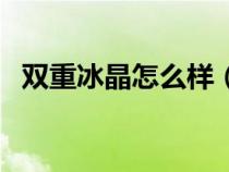 双重冰晶怎么样（双重冰晶艾尼维亚快吧）