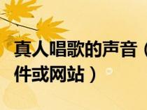 真人唱歌的声音（有没有可以听真人唱歌的软件或网站）