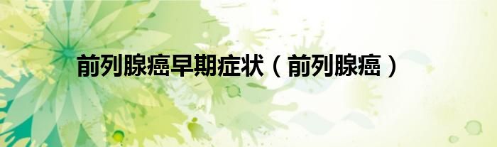 前列腺癌早期症状（前列腺癌）