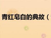 青红皂白的典故（青红皂白的皂是什么颜色）