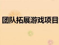 团队拓展游戏项目大全（团队拓展游戏大全）