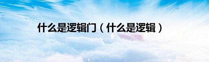 什么是逻辑门（什么是逻辑）