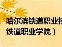 哈尔滨铁道职业技术学院官网首页（哈尔滨市铁道职业学院）