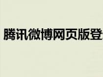 腾讯微博网页版登录步骤（腾讯微博网页版）