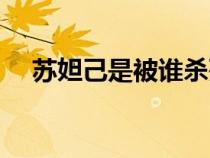 苏妲己是被谁杀死的（苏妲己怎么死的）