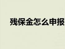 残保金怎么申报实操（残保金怎么申报）