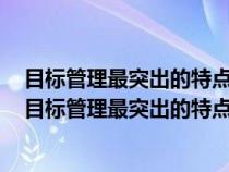 目标管理最突出的特点是强调成果管理和自我控制对不对（目标管理最突出的特点是强调）