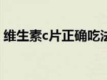 维生素c片正确吃法（维生素c片一天吃几片）