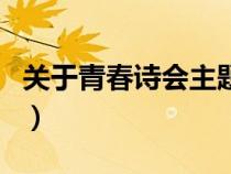 关于青春诗会主题（有关青春的诗歌和主持词）