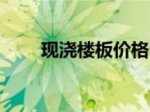 现浇楼板价格明细（现浇楼板价格）
