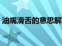 油嘴滑舌的意思解释语文（油嘴滑舌的意思）