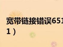 宽带链接错误651什么意思（宽带链接错误651）