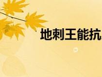 地刺王能抗几辆冰车（地刺王）