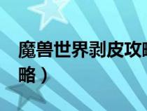 魔兽世界剥皮攻略1—300（魔兽世界剥皮攻略）