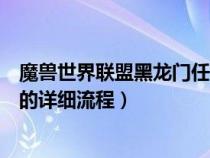 魔兽世界联盟黑龙门任务全流程（魔兽世界联盟黑龙门任务的详细流程）