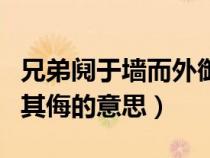 兄弟阋于墙而外御其侮成语（兄弟阋于墙外御其侮的意思）