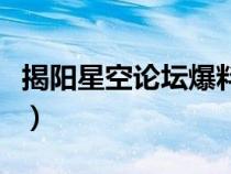 揭阳星空论坛爆料群（揭阳星空论坛揭阳之窗）