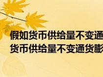 假如货币供给量不变通货膨胀能长久持续下去的原因（假如货币供给量不变通货膨胀能长久持续下去）