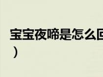 宝宝夜啼是怎么回事儿（宝宝夜啼是怎么回事）