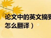 论文中的英文摘要怎么翻译（论文的英文摘要怎么翻译）