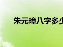 朱元璋八字多少两称骨（朱元璋八字）