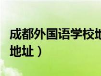 成都外国语学校地址和电话（成都外国语学校地址）