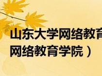 山东大学网络教育学院是全日制吗（山东大学网络教育学院）