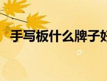 手写板什么牌子好用（手写板什么牌子好）