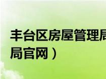 丰台区房屋管理局官网首页（丰台区房屋管理局官网）