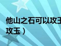 他山之石可以攻玉是什么意思（它山之石可以攻玉）
