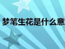梦笔生花是什么意思（妙笔生花是什么意思）