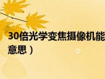 30倍光学变焦摄像机能拍摄多远距离（30倍光学变焦是什么意思）