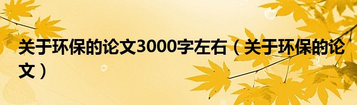关于环保的论文3000字左右（关于环保的论文）