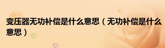 变压器无功补偿是什么意思（无功补偿是什么意思）