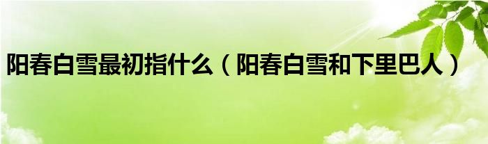 阳春白雪最初指什么（阳春白雪和下里巴人）